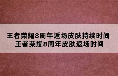 王者荣耀8周年返场皮肤持续时间 王者荣耀8周年皮肤返场时间